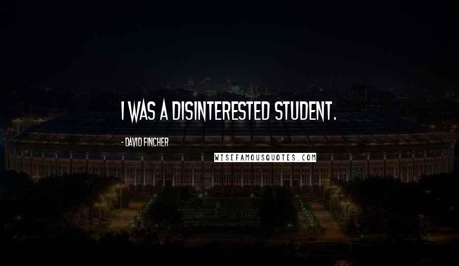 David Fincher Quotes: I was a disinterested student.