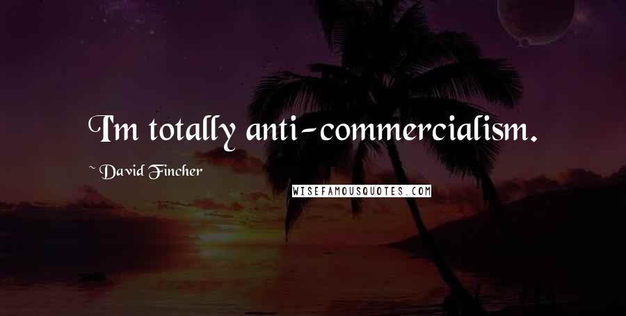 David Fincher Quotes: I'm totally anti-commercialism.
