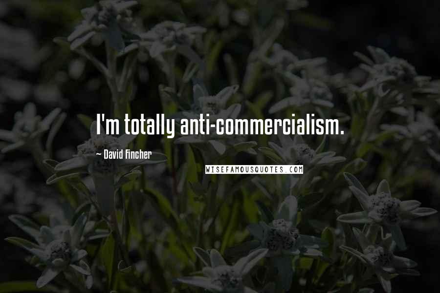 David Fincher Quotes: I'm totally anti-commercialism.