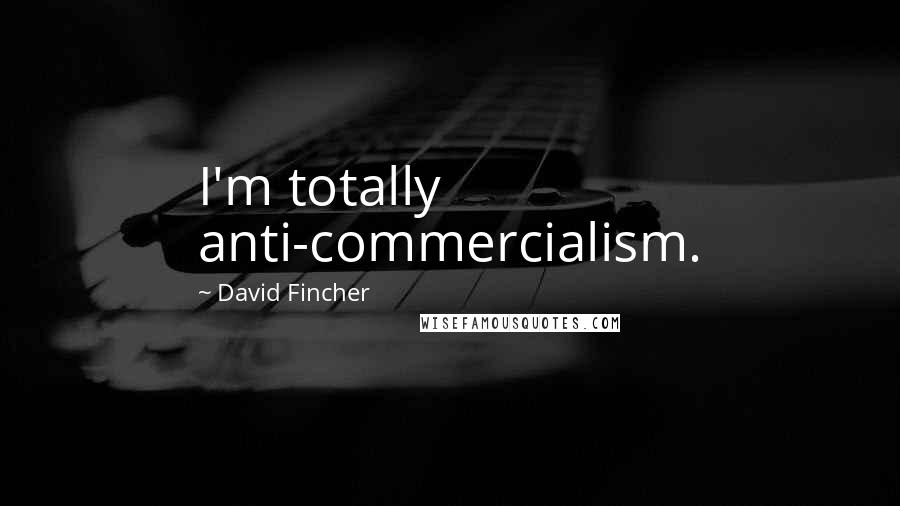 David Fincher Quotes: I'm totally anti-commercialism.