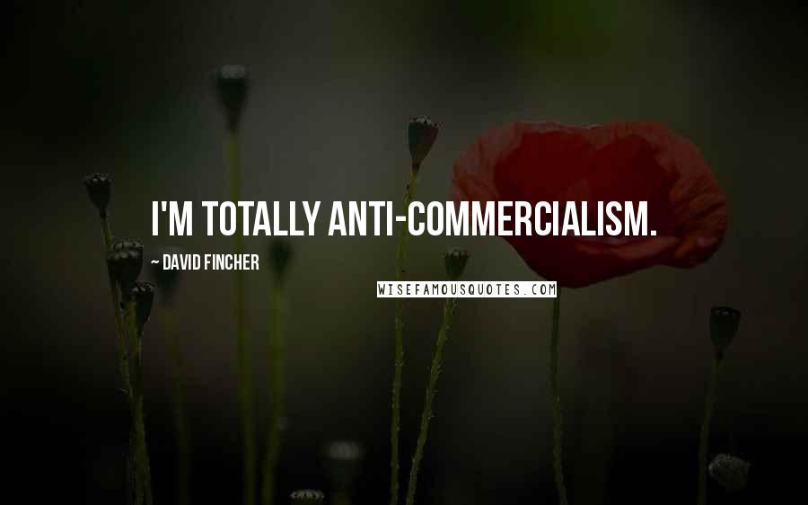 David Fincher Quotes: I'm totally anti-commercialism.