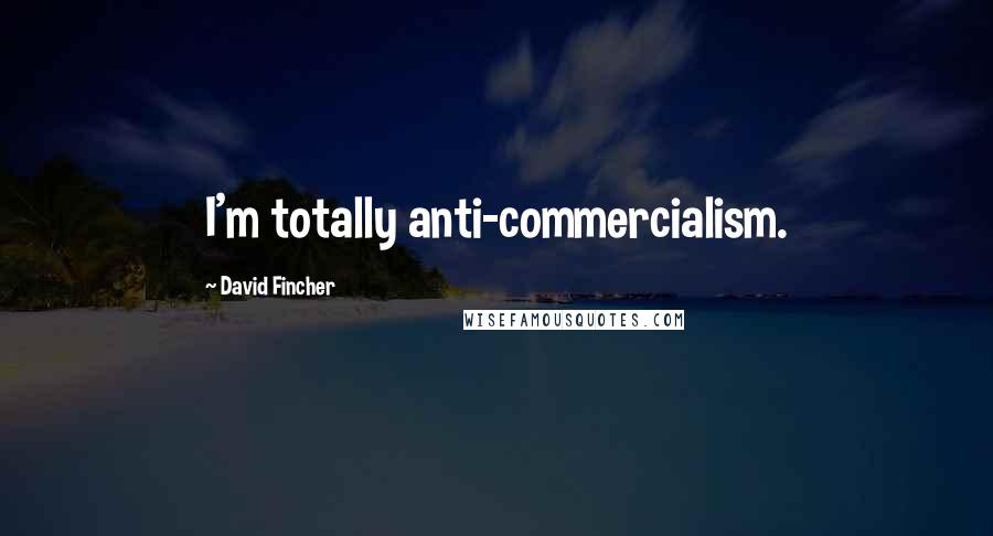 David Fincher Quotes: I'm totally anti-commercialism.