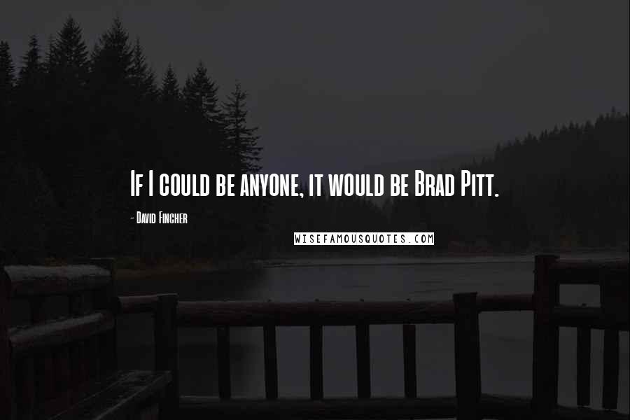 David Fincher Quotes: If I could be anyone, it would be Brad Pitt.