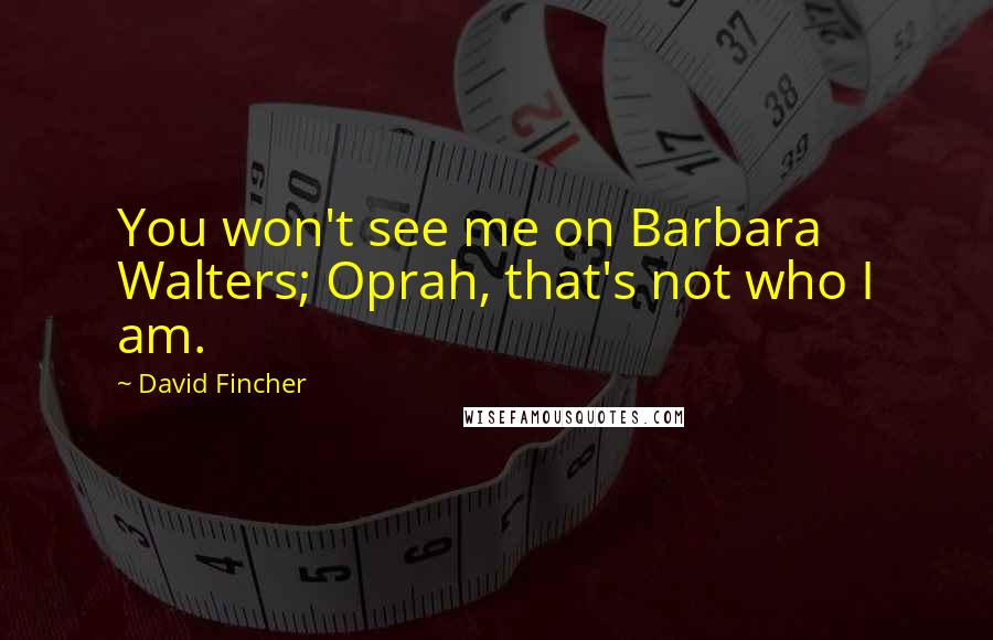 David Fincher Quotes: You won't see me on Barbara Walters; Oprah, that's not who I am.