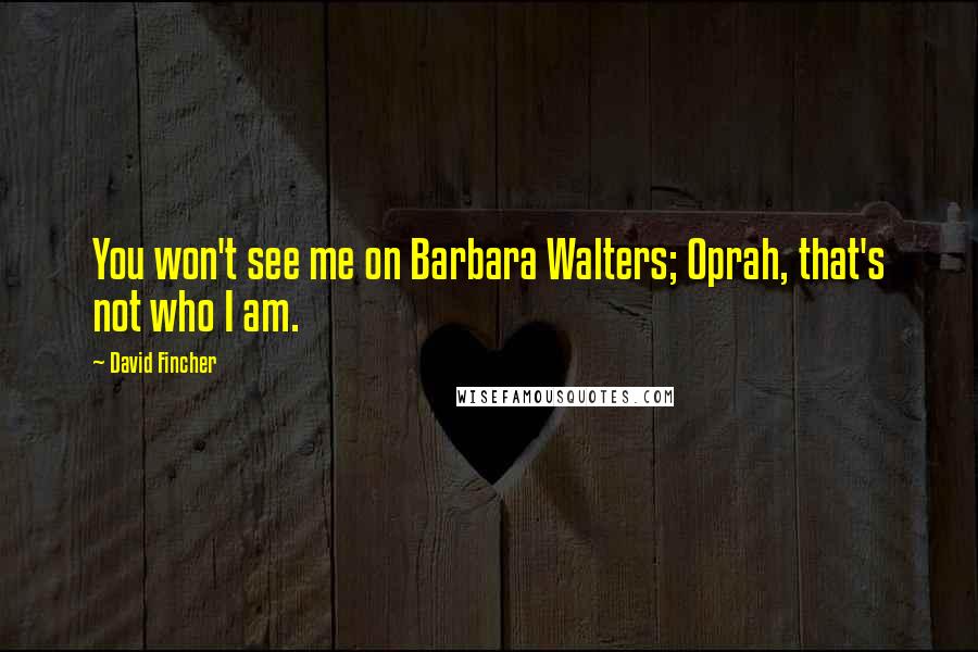 David Fincher Quotes: You won't see me on Barbara Walters; Oprah, that's not who I am.