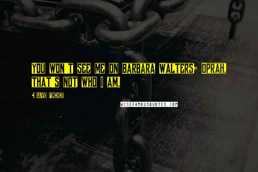 David Fincher Quotes: You won't see me on Barbara Walters; Oprah, that's not who I am.