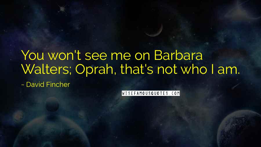 David Fincher Quotes: You won't see me on Barbara Walters; Oprah, that's not who I am.