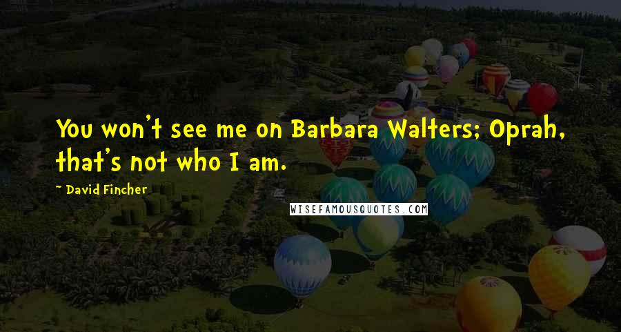 David Fincher Quotes: You won't see me on Barbara Walters; Oprah, that's not who I am.