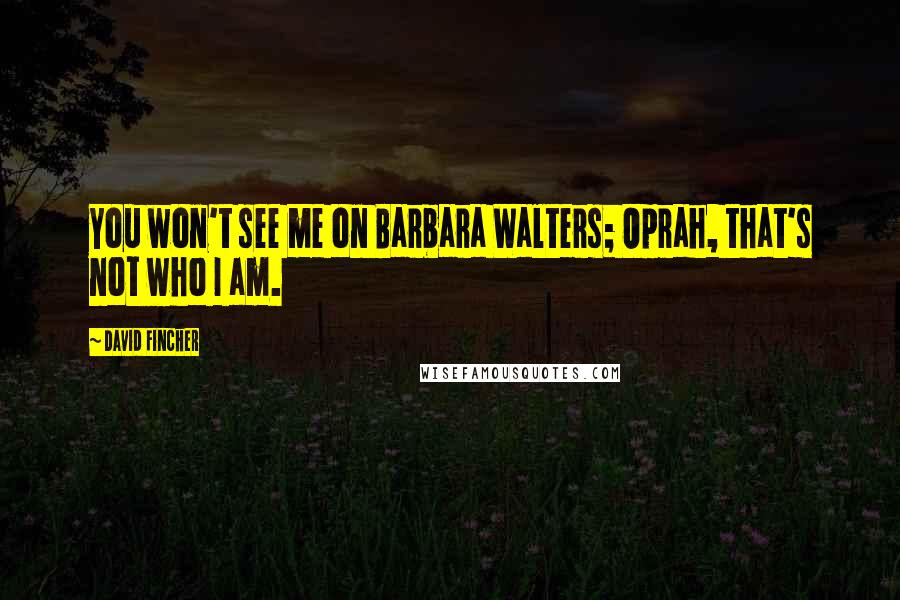 David Fincher Quotes: You won't see me on Barbara Walters; Oprah, that's not who I am.