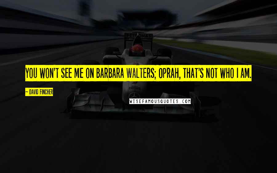 David Fincher Quotes: You won't see me on Barbara Walters; Oprah, that's not who I am.