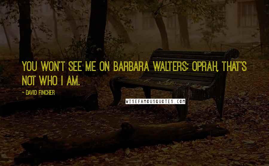 David Fincher Quotes: You won't see me on Barbara Walters; Oprah, that's not who I am.