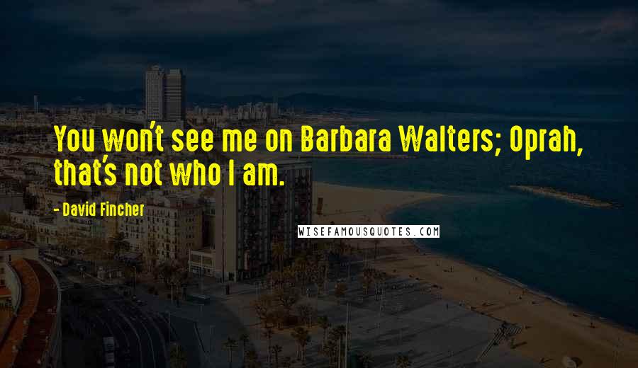 David Fincher Quotes: You won't see me on Barbara Walters; Oprah, that's not who I am.