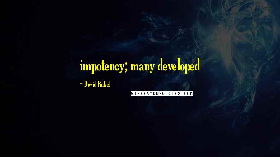 David Finkel Quotes: impotency; many developed