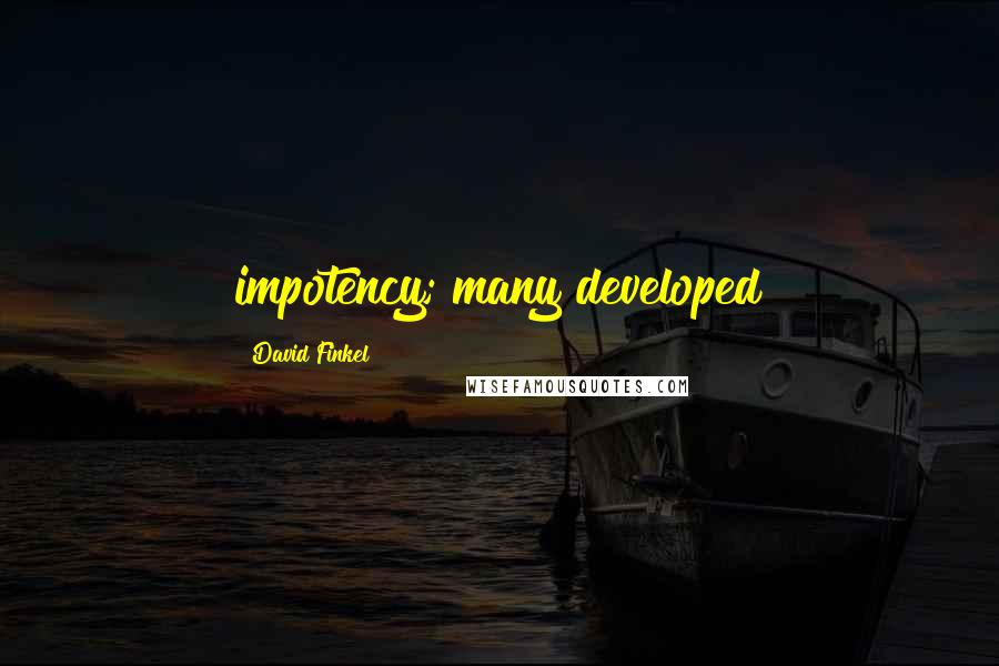 David Finkel Quotes: impotency; many developed