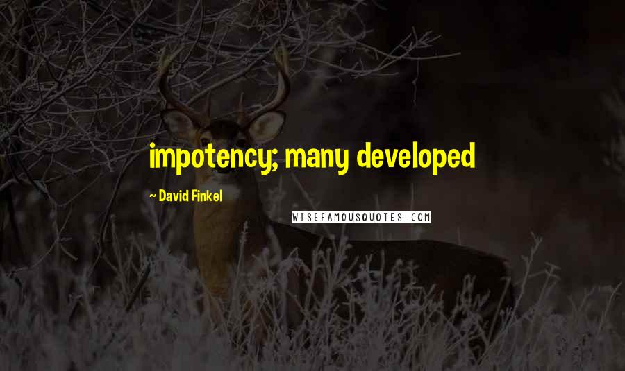 David Finkel Quotes: impotency; many developed