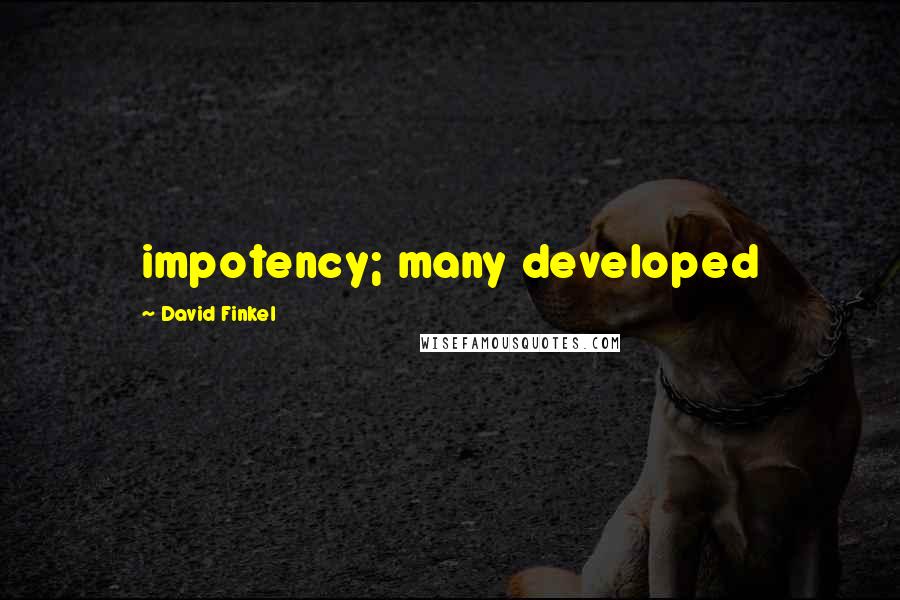 David Finkel Quotes: impotency; many developed