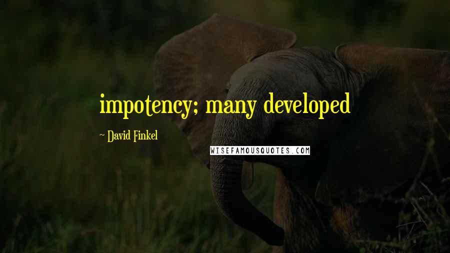 David Finkel Quotes: impotency; many developed