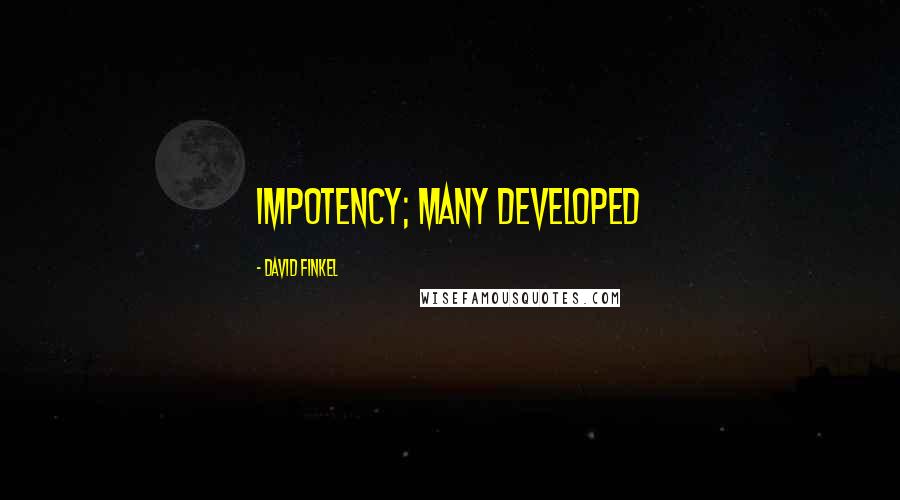 David Finkel Quotes: impotency; many developed