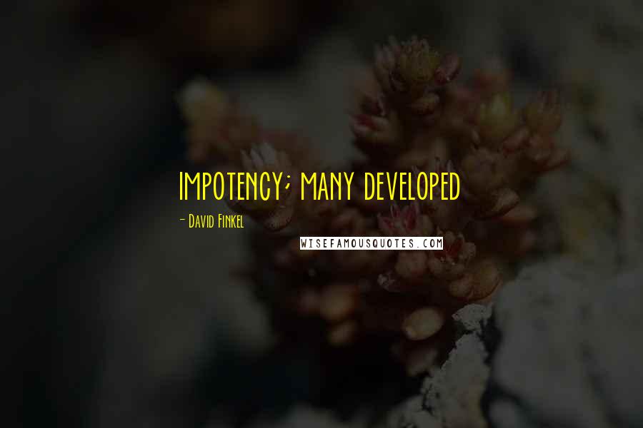 David Finkel Quotes: impotency; many developed