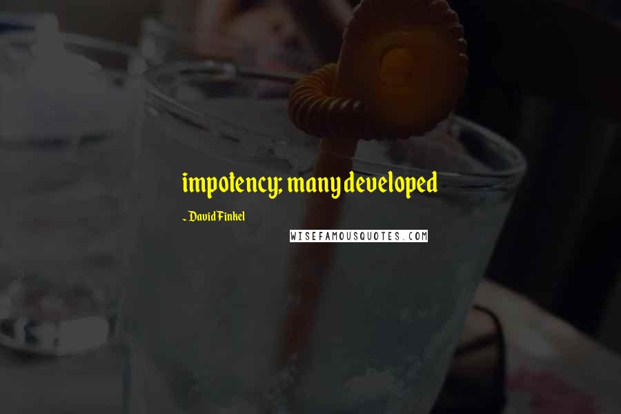 David Finkel Quotes: impotency; many developed