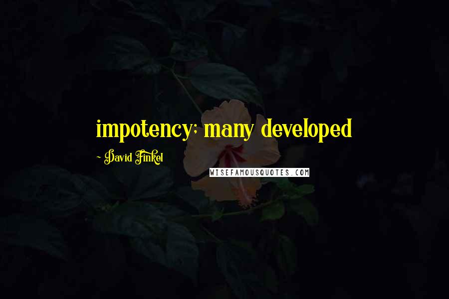 David Finkel Quotes: impotency; many developed