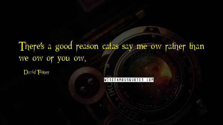 David Fisher Quotes: There's a good reason catas say me-ow rather than we-ow or you-ow.