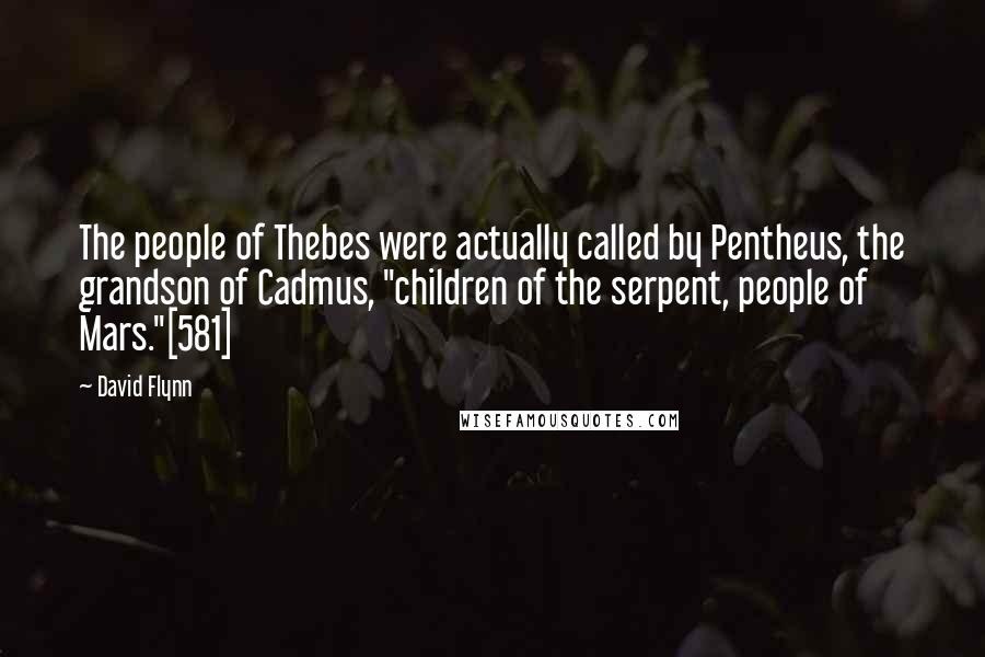 David Flynn Quotes: The people of Thebes were actually called by Pentheus, the grandson of Cadmus, "children of the serpent, people of Mars."[581]