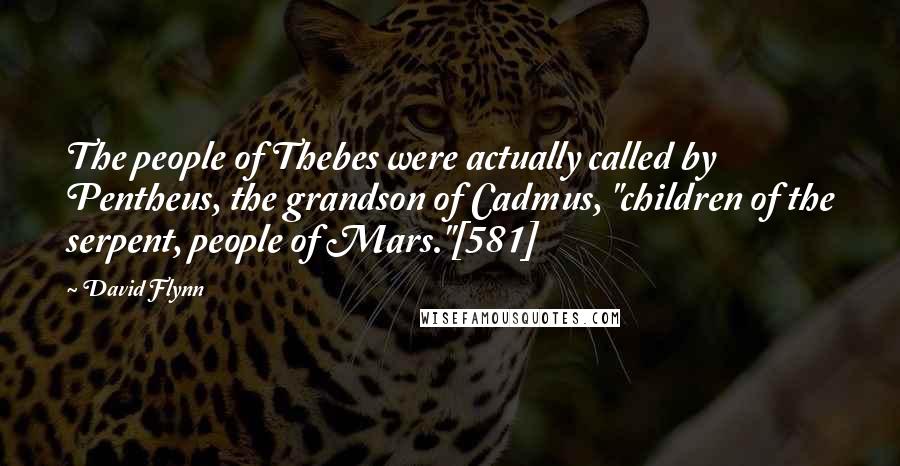 David Flynn Quotes: The people of Thebes were actually called by Pentheus, the grandson of Cadmus, "children of the serpent, people of Mars."[581]