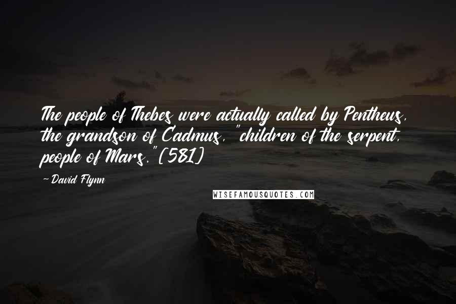 David Flynn Quotes: The people of Thebes were actually called by Pentheus, the grandson of Cadmus, "children of the serpent, people of Mars."[581]