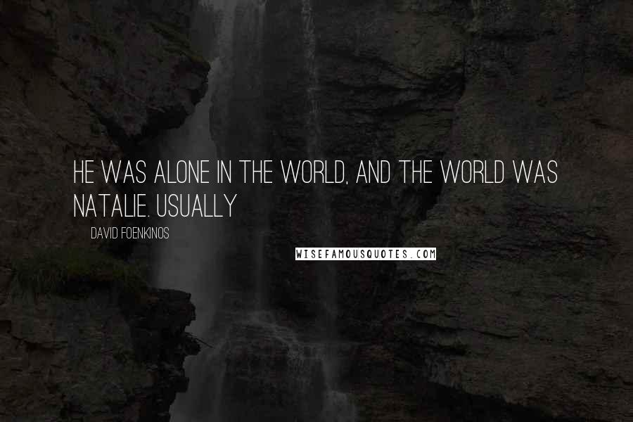 David Foenkinos Quotes: He was alone in the world, and the world was Natalie. Usually