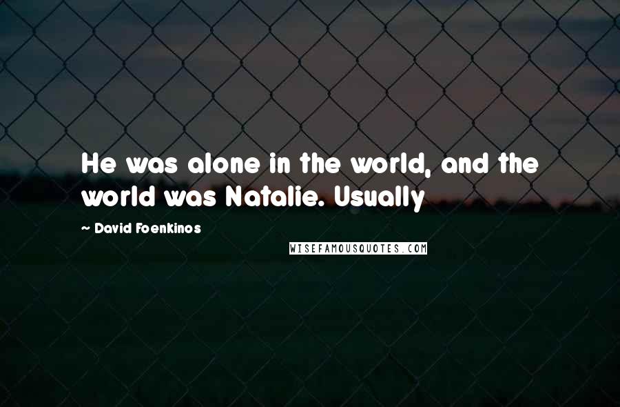 David Foenkinos Quotes: He was alone in the world, and the world was Natalie. Usually