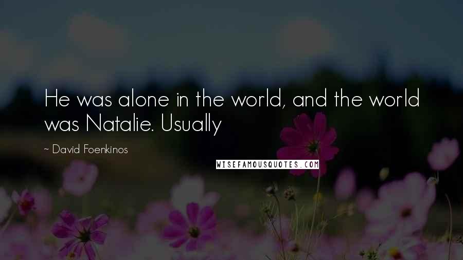 David Foenkinos Quotes: He was alone in the world, and the world was Natalie. Usually