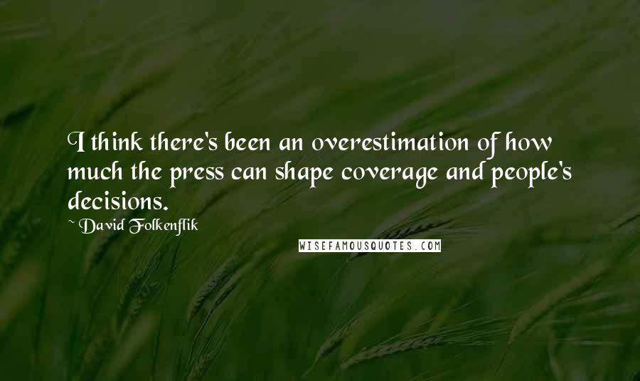 David Folkenflik Quotes: I think there's been an overestimation of how much the press can shape coverage and people's decisions.