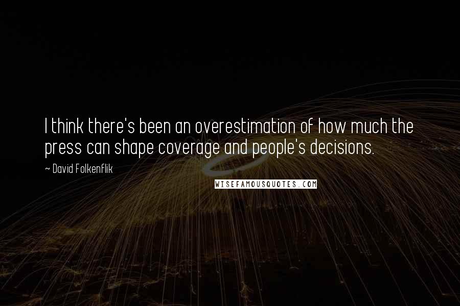 David Folkenflik Quotes: I think there's been an overestimation of how much the press can shape coverage and people's decisions.