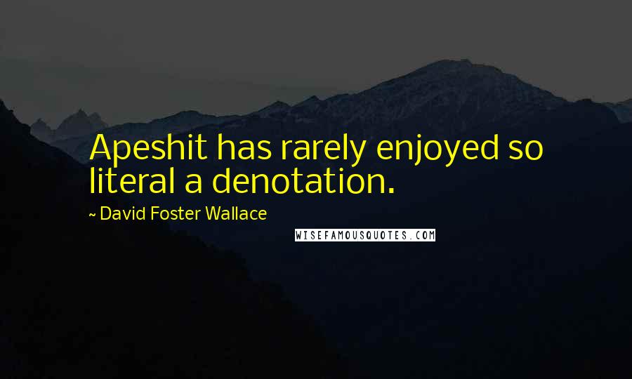 David Foster Wallace Quotes: Apeshit has rarely enjoyed so literal a denotation.