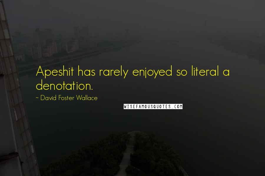 David Foster Wallace Quotes: Apeshit has rarely enjoyed so literal a denotation.