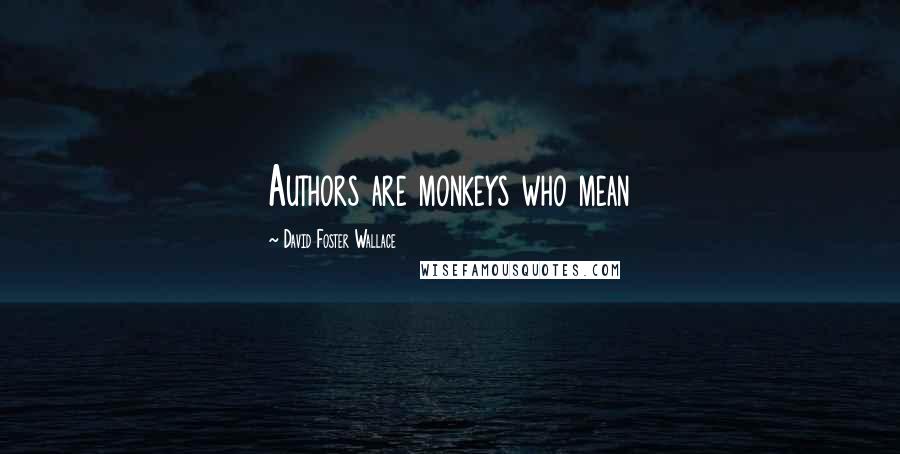 David Foster Wallace Quotes: Authors are monkeys who mean