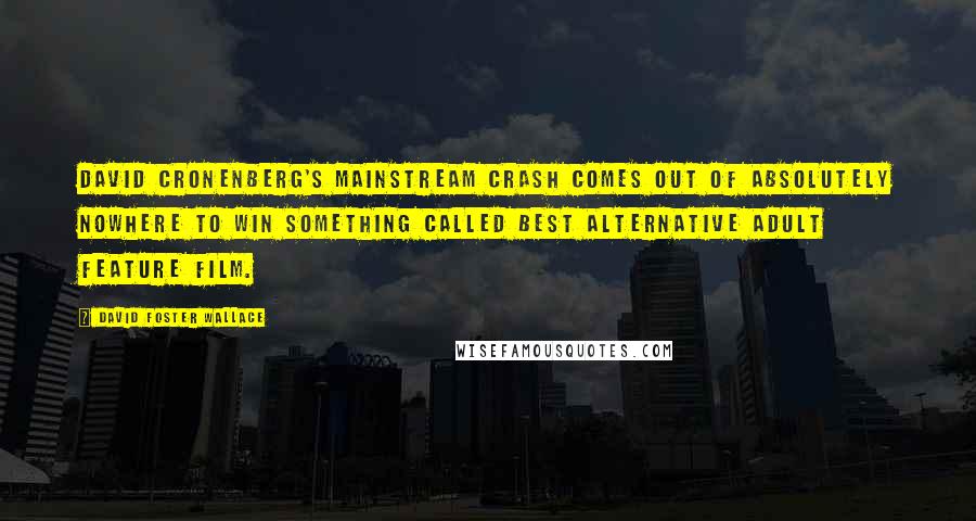 David Foster Wallace Quotes: David Cronenberg's mainstream Crash comes out of absolutely nowhere to win something called Best Alternative Adult Feature Film.