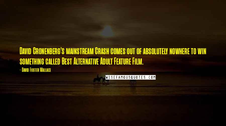 David Foster Wallace Quotes: David Cronenberg's mainstream Crash comes out of absolutely nowhere to win something called Best Alternative Adult Feature Film.