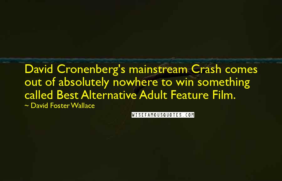 David Foster Wallace Quotes: David Cronenberg's mainstream Crash comes out of absolutely nowhere to win something called Best Alternative Adult Feature Film.