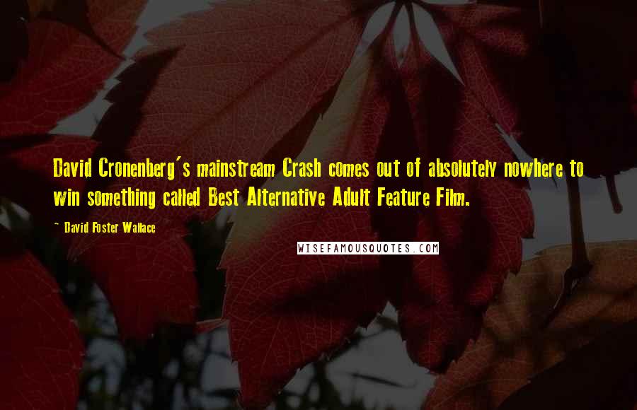 David Foster Wallace Quotes: David Cronenberg's mainstream Crash comes out of absolutely nowhere to win something called Best Alternative Adult Feature Film.