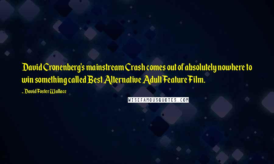 David Foster Wallace Quotes: David Cronenberg's mainstream Crash comes out of absolutely nowhere to win something called Best Alternative Adult Feature Film.