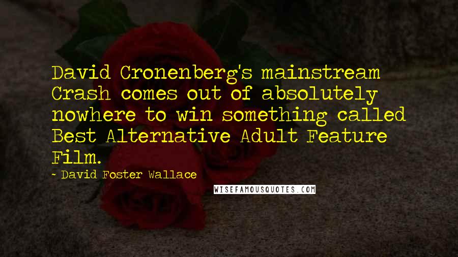 David Foster Wallace Quotes: David Cronenberg's mainstream Crash comes out of absolutely nowhere to win something called Best Alternative Adult Feature Film.