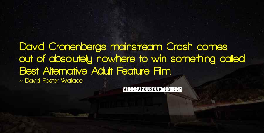 David Foster Wallace Quotes: David Cronenberg's mainstream Crash comes out of absolutely nowhere to win something called Best Alternative Adult Feature Film.