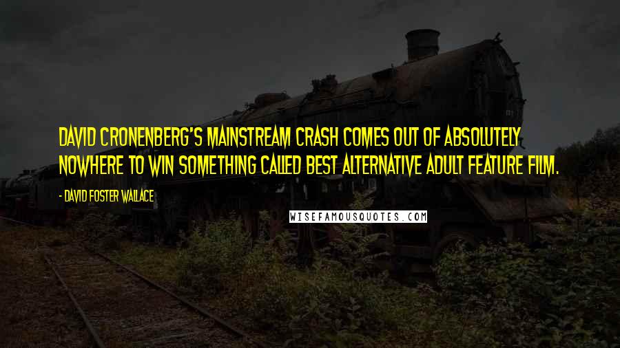 David Foster Wallace Quotes: David Cronenberg's mainstream Crash comes out of absolutely nowhere to win something called Best Alternative Adult Feature Film.