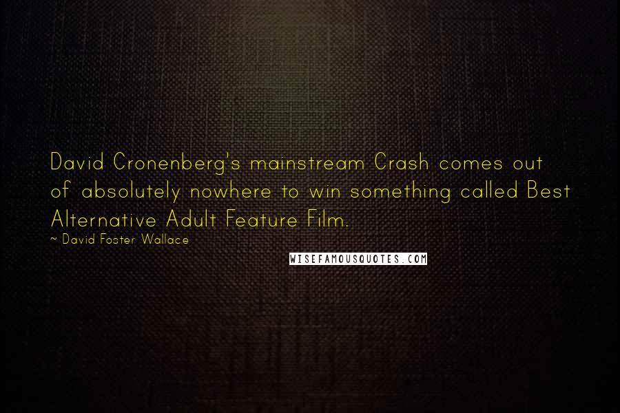 David Foster Wallace Quotes: David Cronenberg's mainstream Crash comes out of absolutely nowhere to win something called Best Alternative Adult Feature Film.