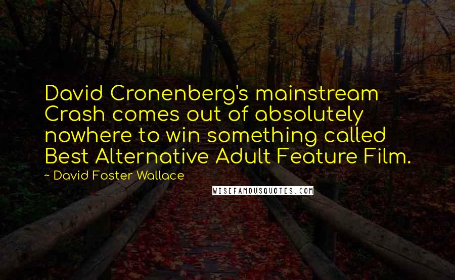 David Foster Wallace Quotes: David Cronenberg's mainstream Crash comes out of absolutely nowhere to win something called Best Alternative Adult Feature Film.