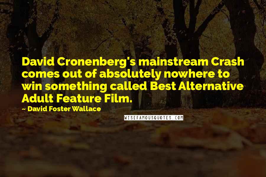 David Foster Wallace Quotes: David Cronenberg's mainstream Crash comes out of absolutely nowhere to win something called Best Alternative Adult Feature Film.