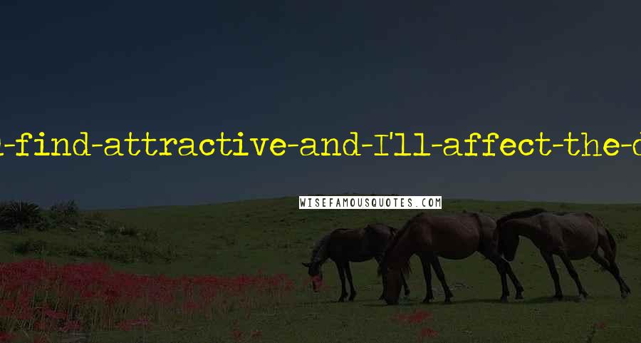 David Foster Wallace Quotes: Describe-the-sort-of-man-you-find-attractive-and-I'll-affect-the-demeanor-of-that-sort-of-man