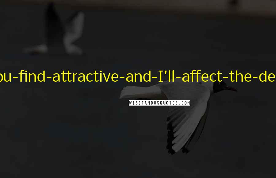 David Foster Wallace Quotes: Describe-the-sort-of-man-you-find-attractive-and-I'll-affect-the-demeanor-of-that-sort-of-man